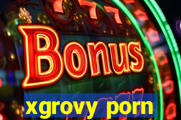 xgrovy porn